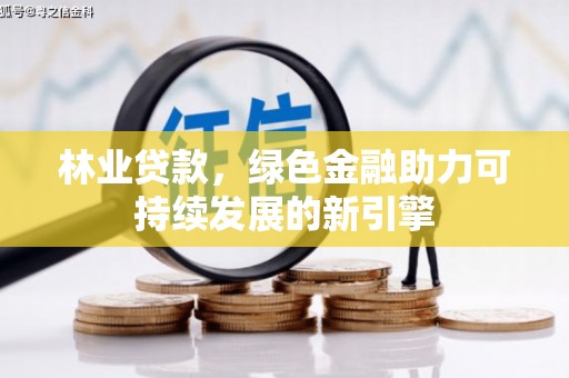 秀英林业贷款，绿色金融助力可持续发展的新引擎