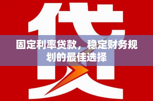 秀英固定利率贷款，稳定财务规划的最佳选择