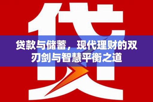 秀英贷款与储蓄，现代理财的双刃剑与智慧平衡之道
