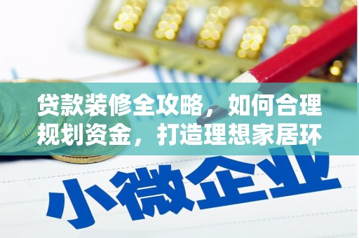 秀英贷款装修全攻略，如何合理规划资金，打造理想家居环境