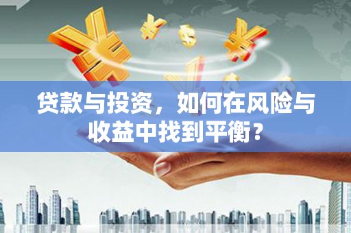 秀英贷款与投资，如何在风险与收益中找到平衡？