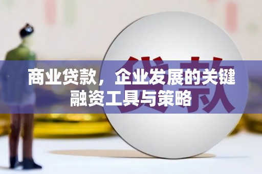 秀英商业贷款，企业发展的关键融资工具与策略