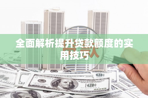 秀英全面解析提升贷款额度的实用技巧