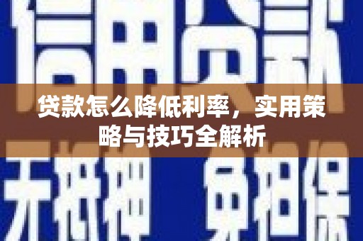 秀英贷款怎么降低利率，实用策略与技巧全解析