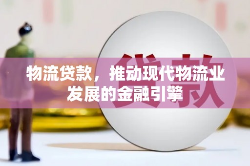 秀英物流贷款，推动现代物流业发展的金融引擎
