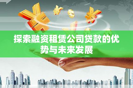 秀英探索融资租赁公司贷款的优势与未来发展