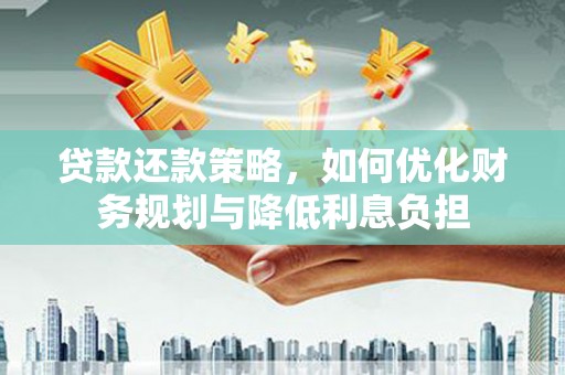 秀英贷款还款策略，如何优化财务规划与降低利息负担