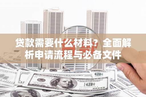 秀英贷款需要什么材料？全面解析申请流程与必备文件