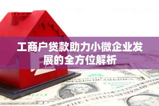 秀英工商户贷款助力小微企业发展的全方位解析