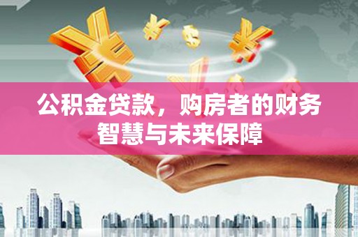 秀英公积金贷款，购房者的财务智慧与未来保障