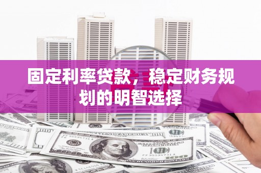 秀英固定利率贷款，稳定财务规划的明智选择