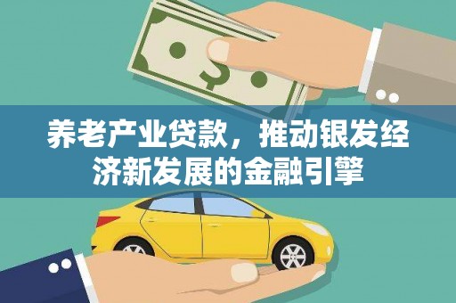 秀英养老产业贷款，推动银发经济新发展的金融引擎