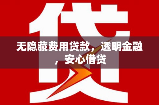 秀英无隐藏费用贷款，透明金融，安心借贷