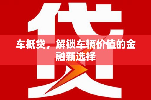 秀英车抵贷，解锁车辆价值的金融新选择