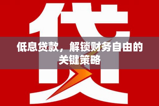 秀英低息贷款，解锁财务自由的关键策略