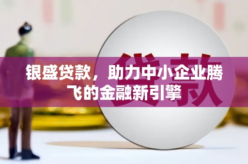 秀英银盛贷款，助力中小企业腾飞的金融新引擎