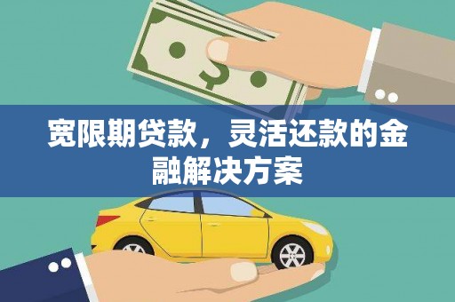 秀英宽限期贷款，灵活还款的金融解决方案