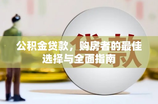 秀英公积金贷款，购房者的最佳选择与全面指南