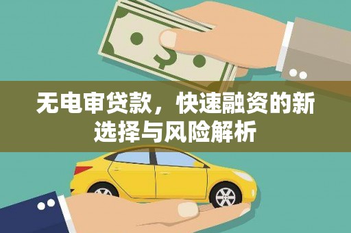 秀英无电审贷款，快速融资的新选择与风险解析