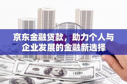 秀英京东金融贷款，助力个人与企业发展的金融新选择