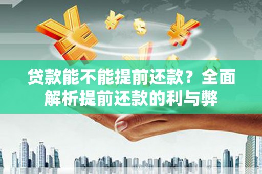 秀英贷款能不能提前还款？全面解析提前还款的利与弊