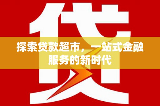 秀英探索贷款超市，一站式金融服务的新时代
