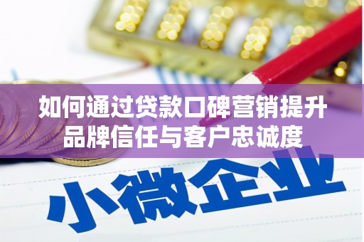 秀英如何通过贷款口碑营销提升品牌信任与客户忠诚度