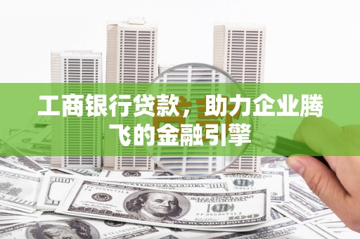 秀英工商银行贷款，助力企业腾飞的金融引擎