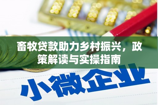 秀英畜牧贷款助力乡村振兴，政策解读与实操指南