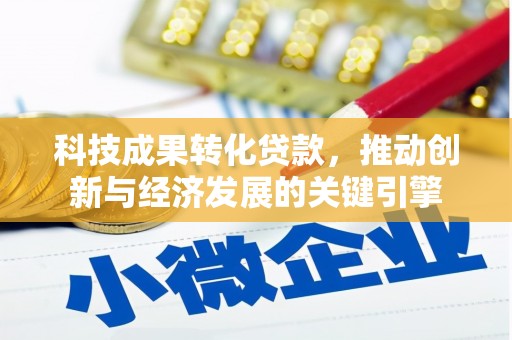 秀英科技成果转化贷款，推动创新与经济发展的关键引擎