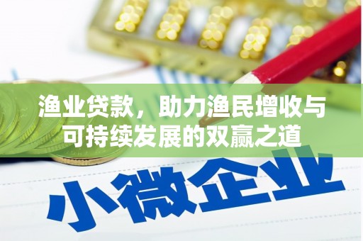 秀英渔业贷款，助力渔民增收与可持续发展的双赢之道