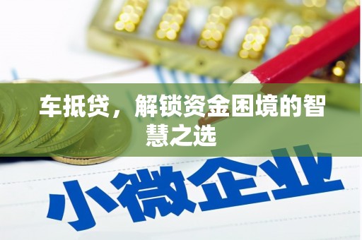 秀英车抵贷，解锁资金困境的智慧之选