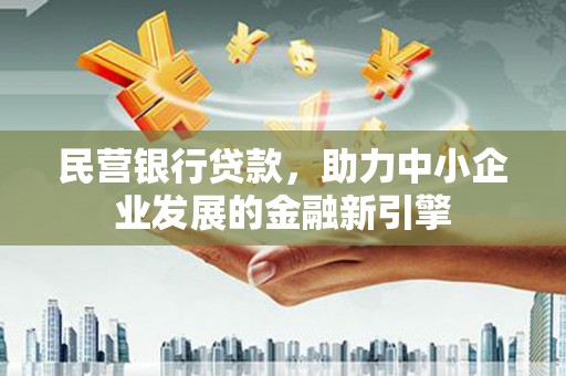秀英民营银行贷款，助力中小企业发展的金融新引擎