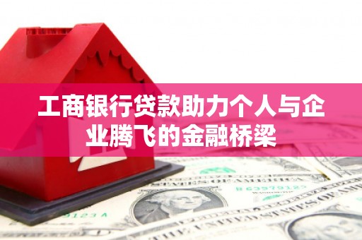 秀英工商银行贷款助力个人与企业腾飞的金融桥梁