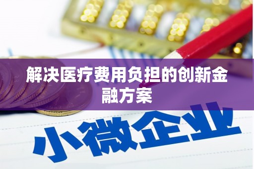 秀英解决医疗费用负担的创新金融方案