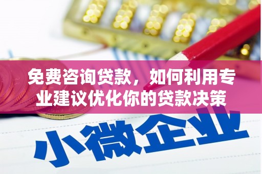 秀英免费咨询贷款，如何利用专业建议优化你的贷款决策